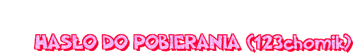 HAS�O DO POBIERANIA (123chomik)
