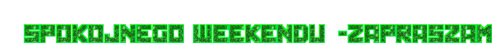 SPOKOJNEGO  WEEKENDU   -ZAPRASZAM