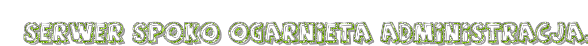 an-SerwerF20spokoF20ogarnietaF20administracjaF2cOgulnieF20polecamF20F3aF29-999999ffffffxxxxxx28002-2-1-4-green007.gif